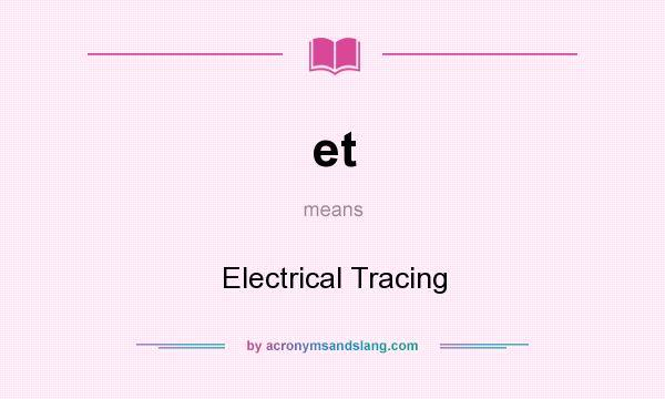 What does et mean? It stands for Electrical Tracing