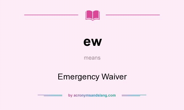 What does ew mean? It stands for Emergency Waiver