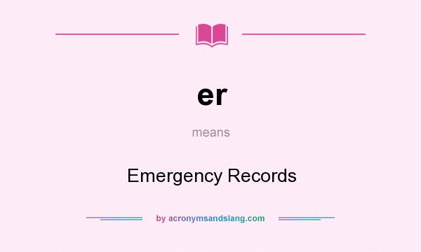 What does er mean? It stands for Emergency Records