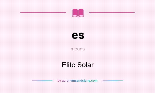 What does es mean? It stands for Elite Solar