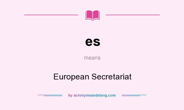 What does es mean? It stands for European Secretariat