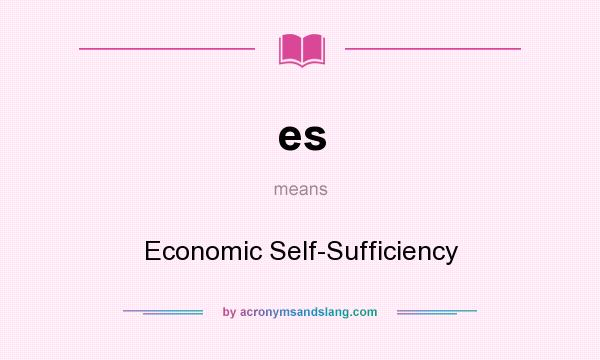 What does es mean? It stands for Economic Self-Sufficiency