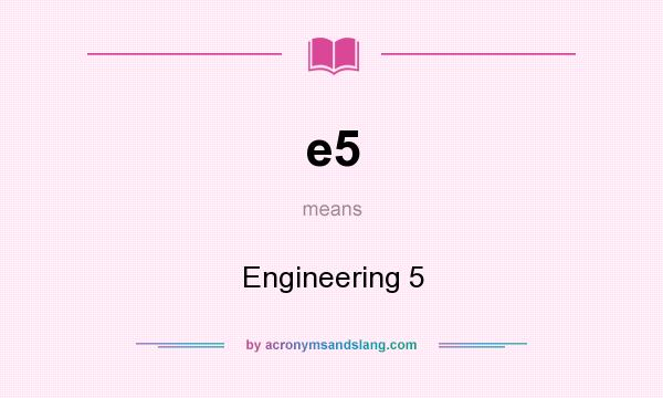 What does e5 mean? It stands for Engineering 5