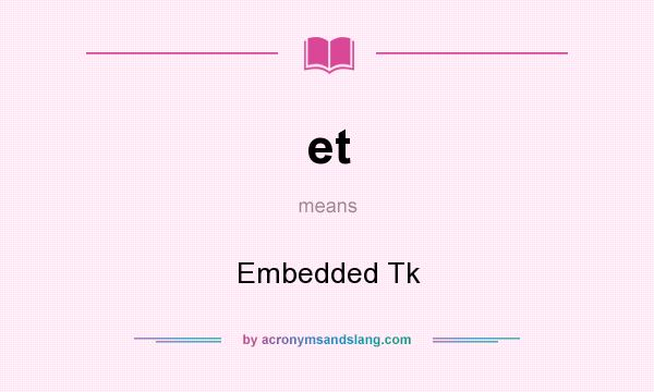 What does et mean? It stands for Embedded Tk