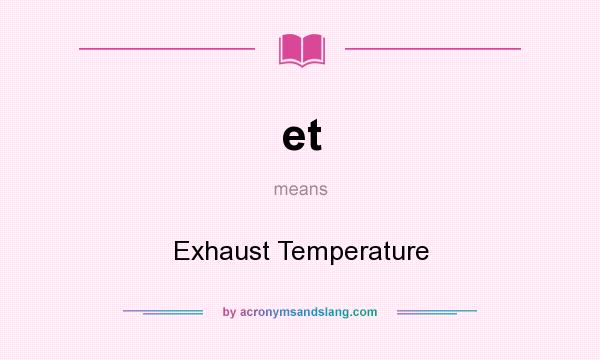 What does et mean? It stands for Exhaust Temperature
