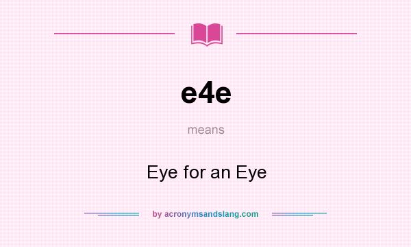 What does e4e mean? It stands for Eye for an Eye