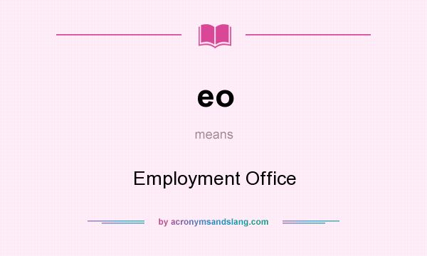 What does eo mean? It stands for Employment Office