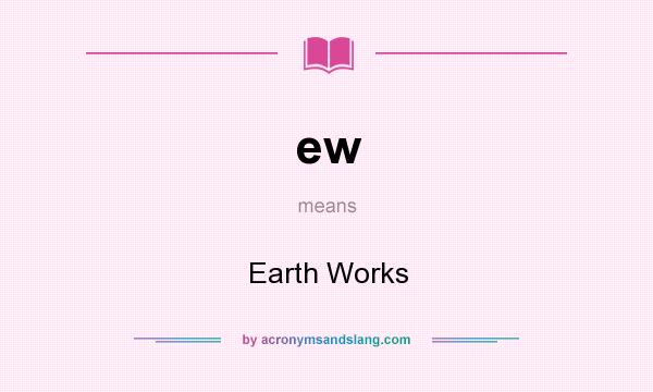 What does ew mean? It stands for Earth Works
