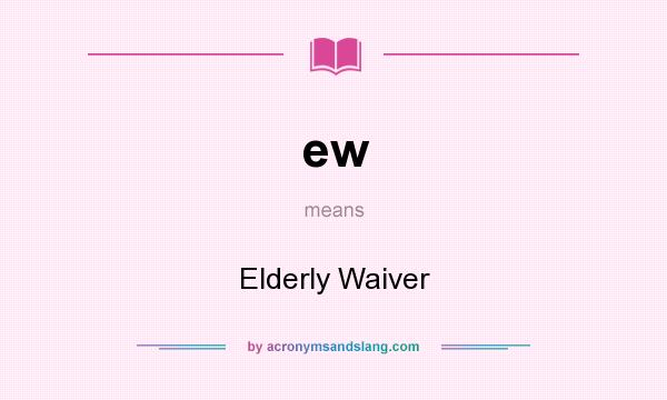 What does ew mean? It stands for Elderly Waiver