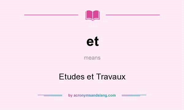 What does et mean? It stands for Etudes et Travaux