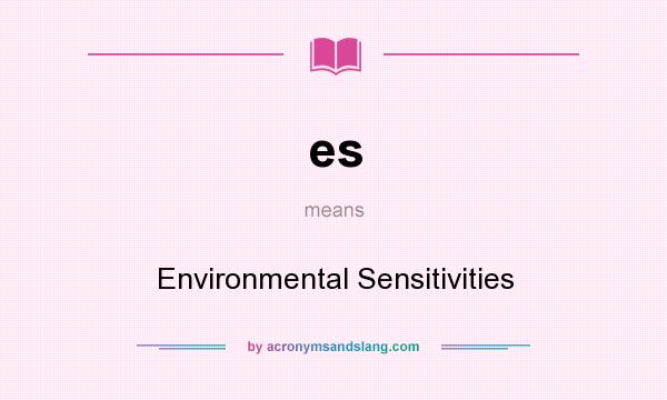 What does es mean? It stands for Environmental Sensitivities