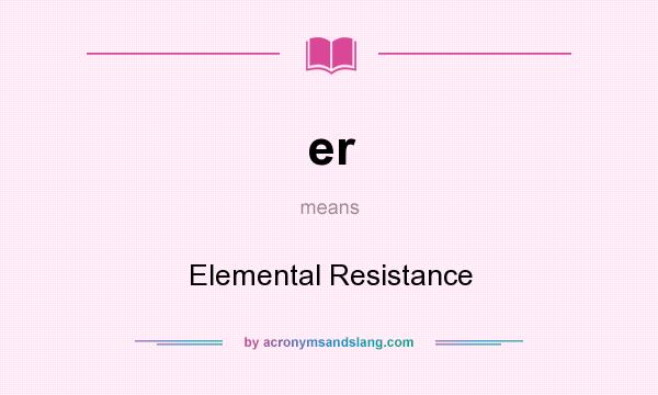 What does er mean? It stands for Elemental Resistance