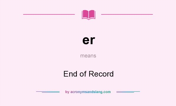 What does er mean? It stands for End of Record