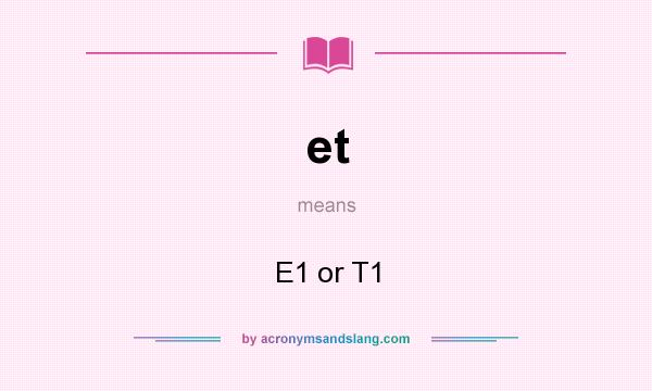 What does et mean? It stands for E1 or T1