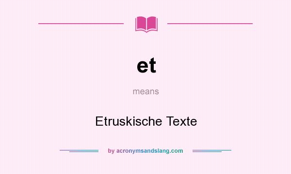 What does et mean? It stands for Etruskische Texte