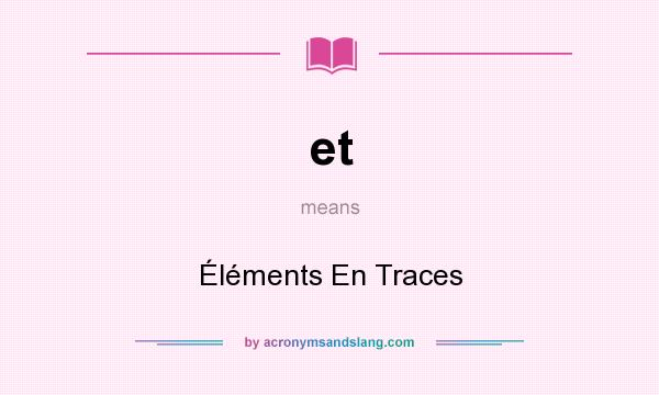What does et mean? It stands for Éléments En Traces