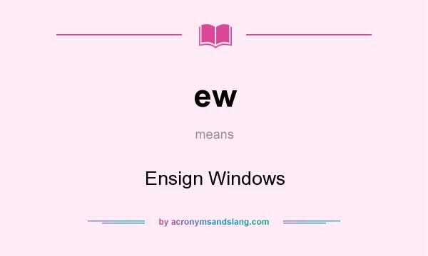 What does ew mean? It stands for Ensign Windows