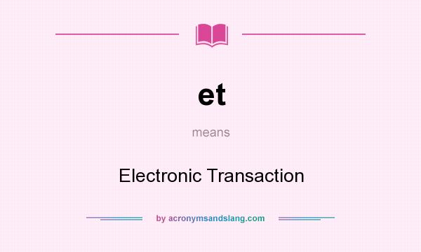 What does et mean? It stands for Electronic Transaction