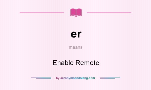 What does er mean? It stands for Enable Remote