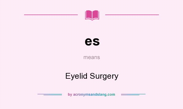 What does es mean? It stands for Eyelid Surgery