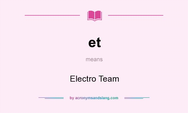 What does et mean? It stands for Electro Team