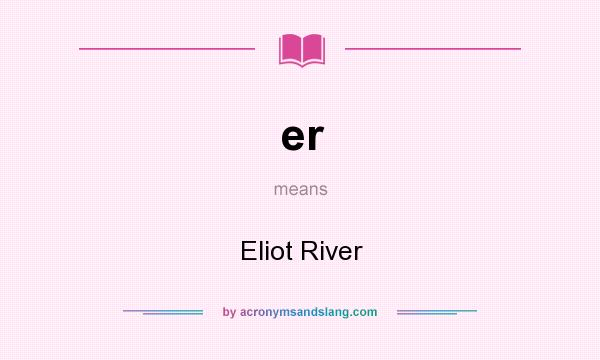 What does er mean? It stands for Eliot River