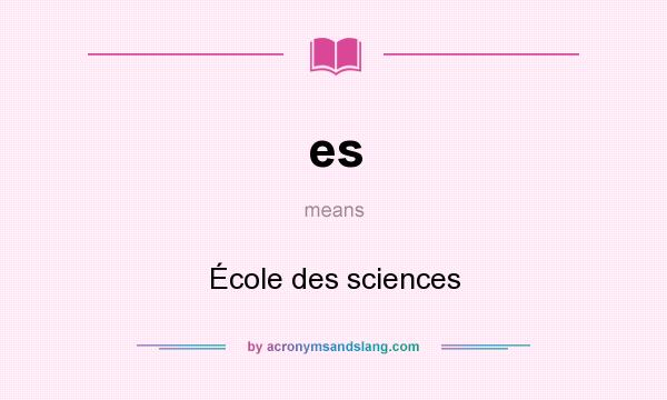 What does es mean? It stands for École des sciences