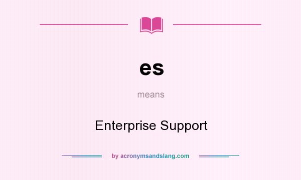 What does es mean? It stands for Enterprise Support