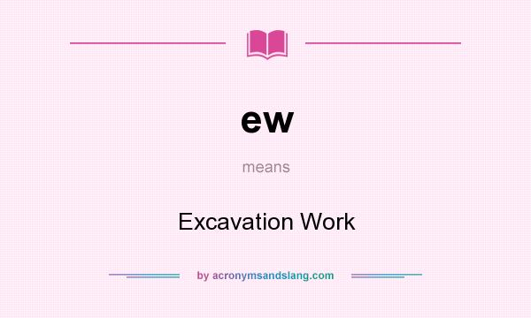 What does ew mean? It stands for Excavation Work