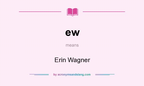 What does ew mean? It stands for Erin Wagner