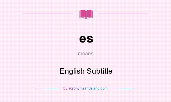 What does es mean? It stands for English Subtitle