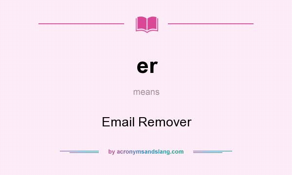 What does er mean? It stands for Email Remover
