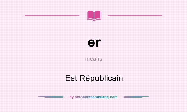 What does er mean? It stands for Est Républicain
