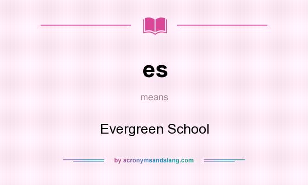 What does es mean? It stands for Evergreen School