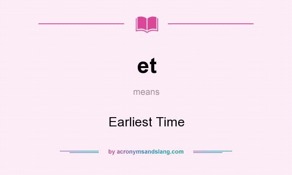 What does et mean? It stands for Earliest Time