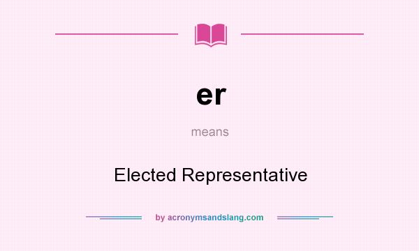 What does er mean? It stands for Elected Representative