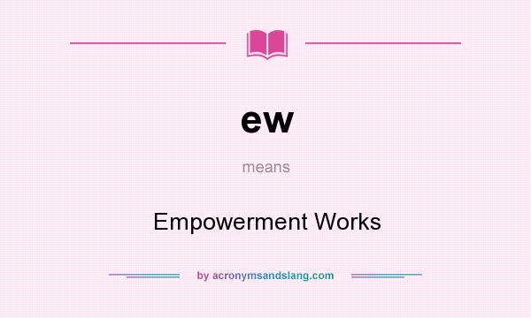 What does ew mean? It stands for Empowerment Works