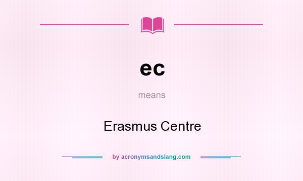 What does ec mean? It stands for Erasmus Centre