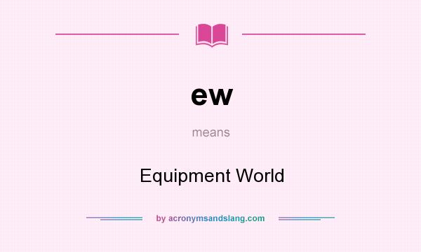 What does ew mean? It stands for Equipment World