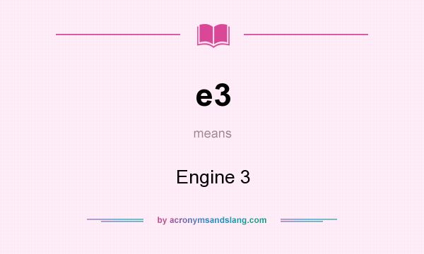 What does e3 mean? It stands for Engine 3