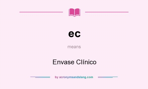 What does ec mean? It stands for Envase Clínico