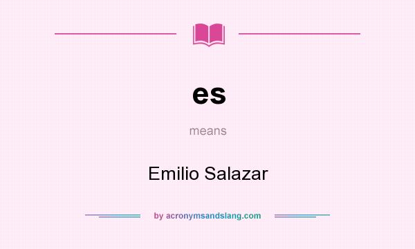 What does es mean? It stands for Emilio Salazar