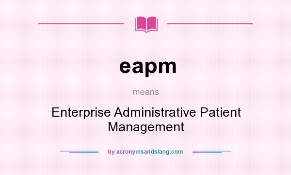 What does eapm mean? It stands for Enterprise Administrative Patient Management