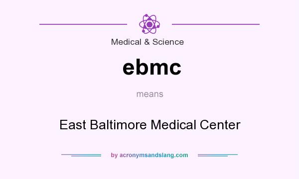 What does ebmc mean? It stands for East Baltimore Medical Center