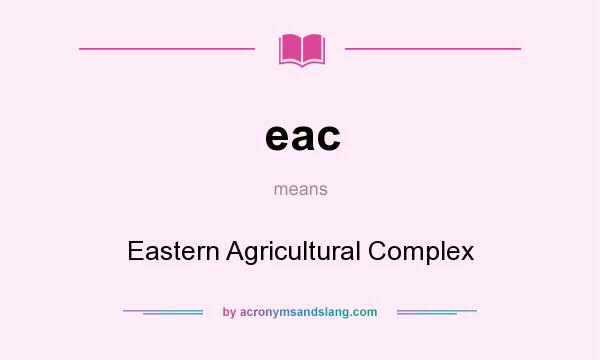 What does eac mean? It stands for Eastern Agricultural Complex