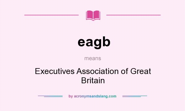 What does eagb mean? It stands for Executives Association of Great Britain