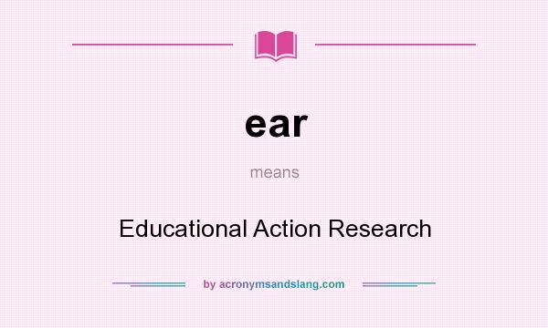 What does ear mean? It stands for Educational Action Research