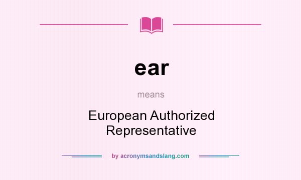 What does ear mean? It stands for European Authorized Representative