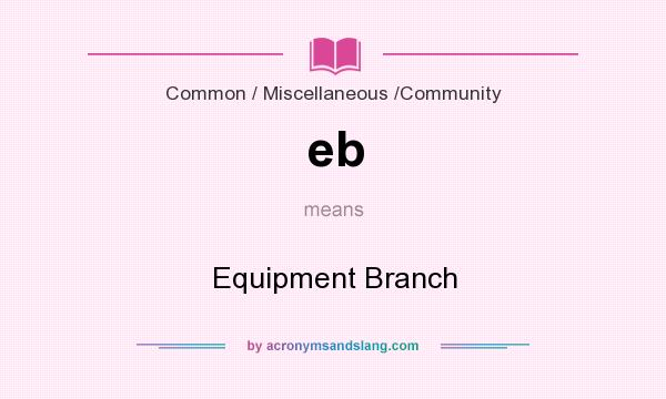 What does eb mean? It stands for Equipment Branch