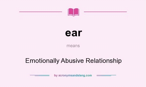 What does ear mean? It stands for Emotionally Abusive Relationship